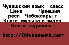 Чувашский язык 6 класс › Цена ­ 120 - Чувашия респ., Чебоксары г. Книги, музыка и видео » Книги, журналы   